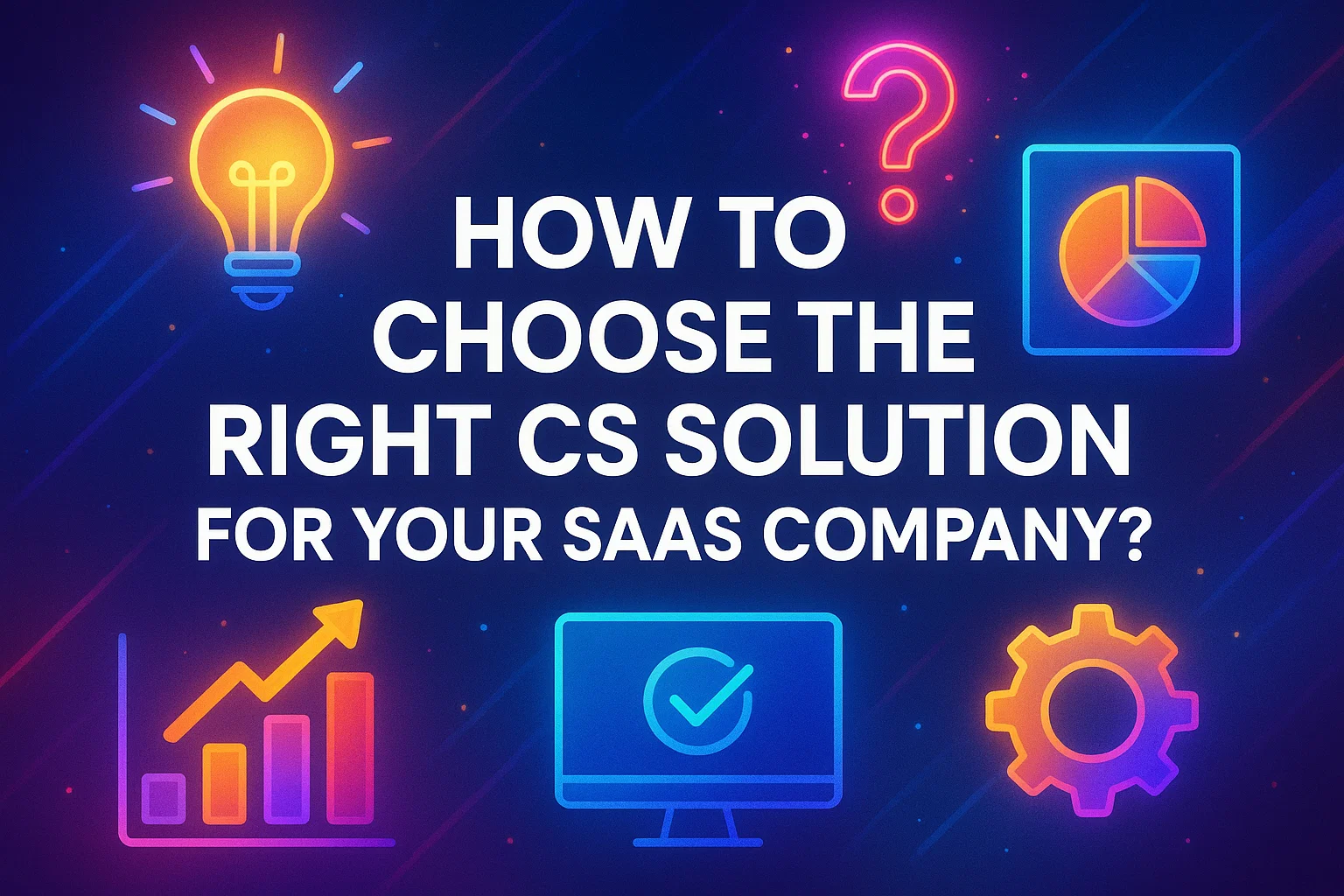How To Choose The Right CS Solution For Your SaaS Company