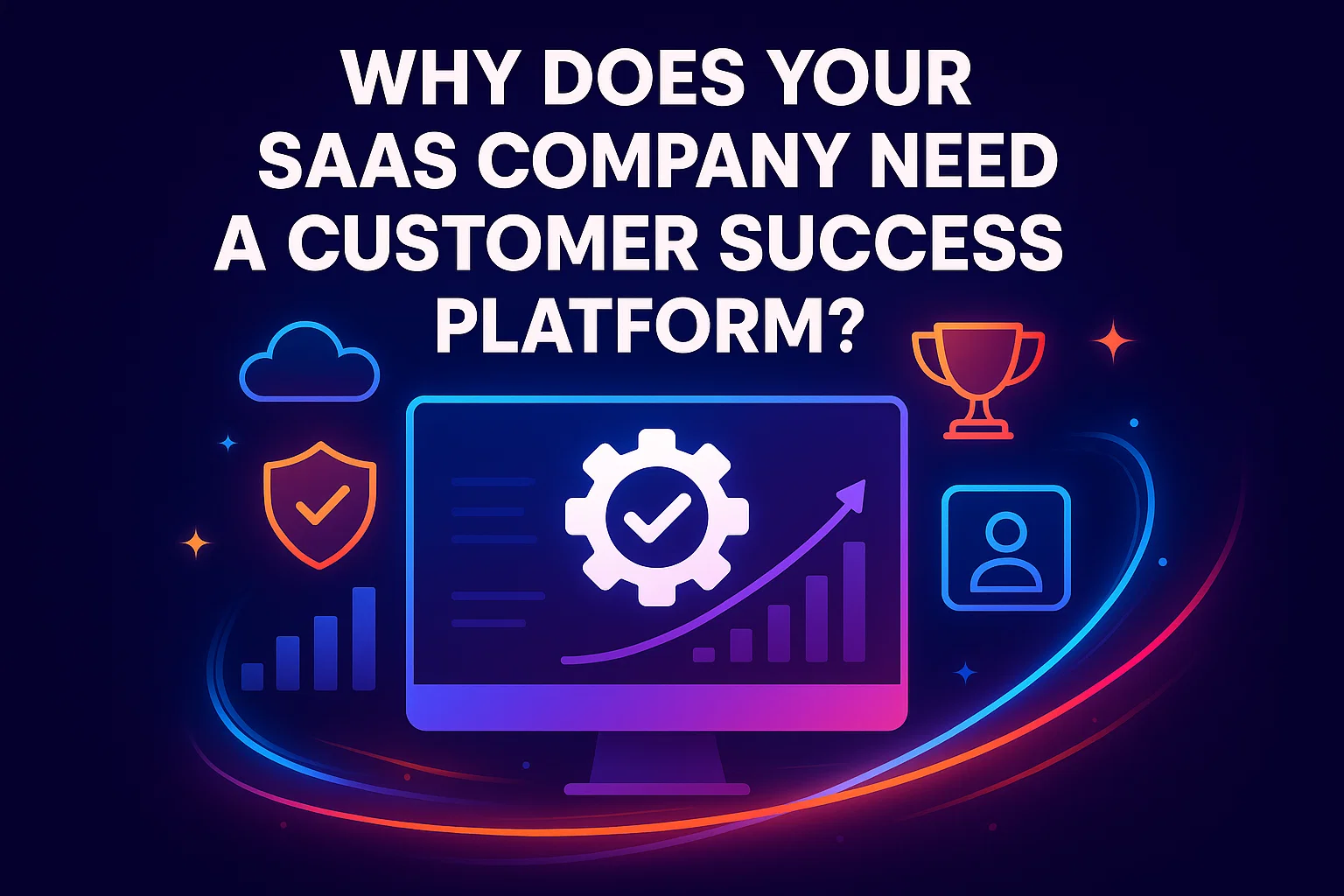 Why Does Your SaaS Company Need A Customer Success Platform